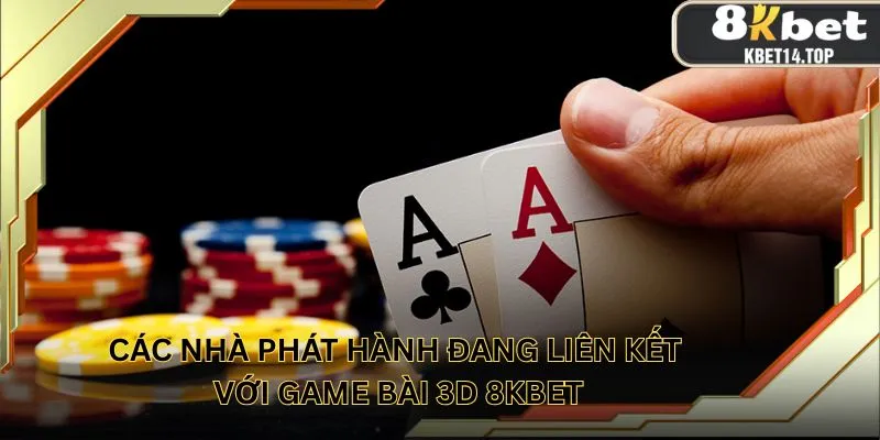 Các nhà phát hành đang liên kết với game bài 3D 8KBET