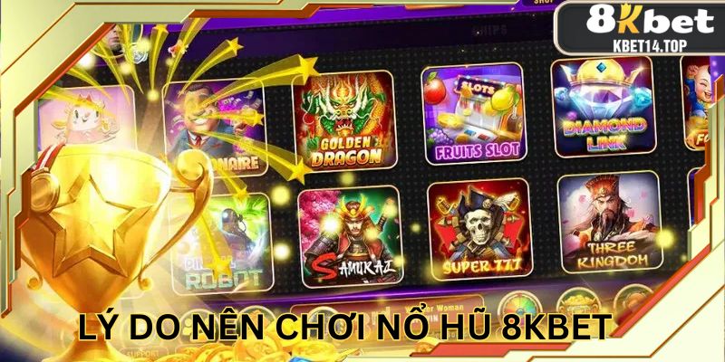 Điểm danh 7 lý do khiến nổ hũ 8kbet trở nên nổi bật