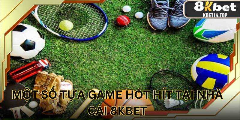 Một số tựa game hot hit tại thể thao 8kbet