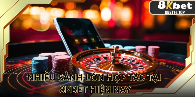 Nhiều sảnh top hàng đầu hợp tác với 8kbet hiện nay