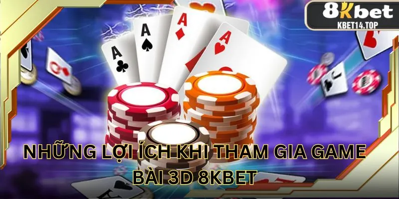 Những lợi ích khi tham gia game bài 3D 8KBET
