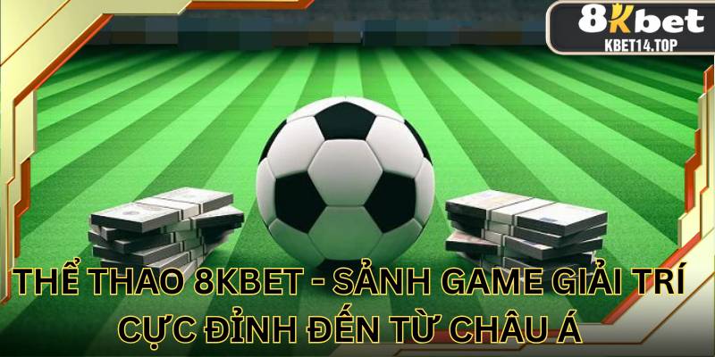 Thể thao 8kbet - Sảnh game giải trí cực đỉnh đến từ châu Á